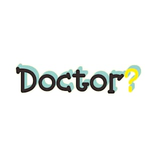 doctor? T-Shirt