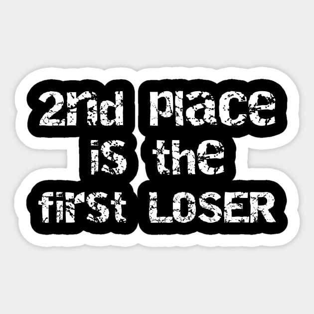 2nd Place Is The First Loser Second Place Is The First Loser Sticker Teepublic 2nd Place Is The First Loser Second Place Is The First Loser Sticker Teepublic