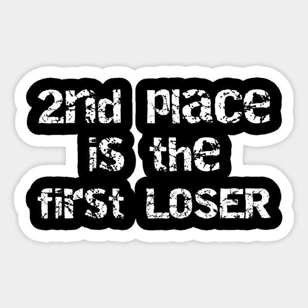 2nd Place Is The First Loser Second Place Is The First Loser Sticker Teepublic