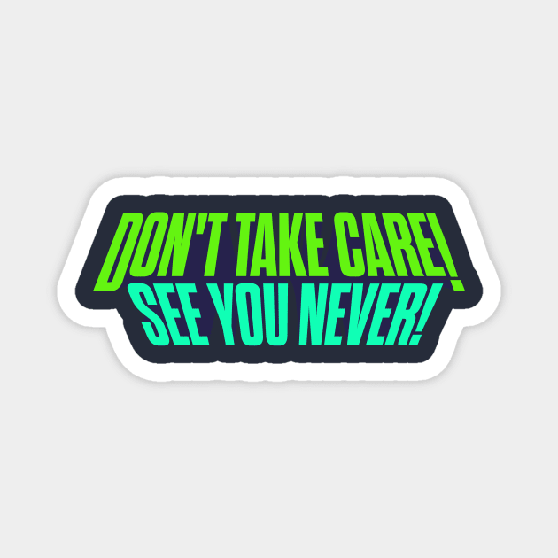 Don't Take Care, See You Never! Magnet by winstongambro