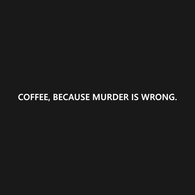 Coffee, because murder is wrong. funny quote for aggressive coffee lovers Lettering Digital Illustration by AlmightyClaire