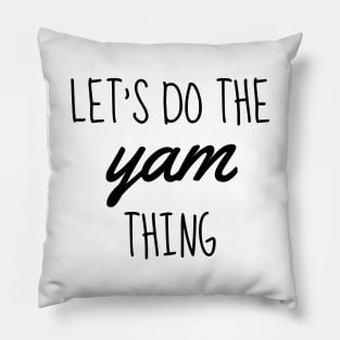 let's do the yam thing black Pillow