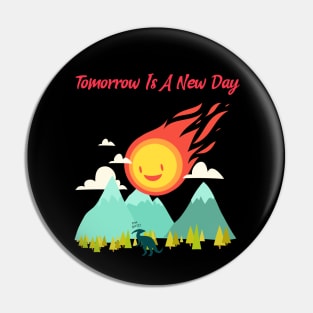 Tomorrow Is A New Day Pin