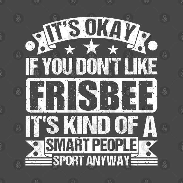 It's Okay If You Don't Like Frisbee It's Kind Of A Smart People Sports Anyway Frisbee Lover by Benzii-shop 