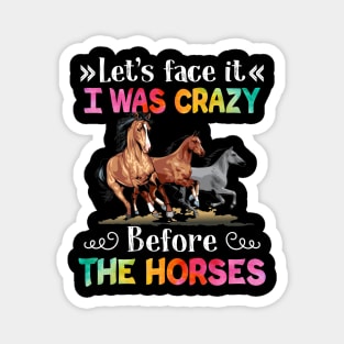 Let_s Face It I Was Crazy Before The Horse Magnet