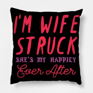 I'm Wife Struck. She's My Happily Ever After Pillow
