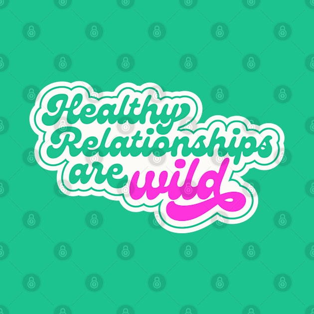 Healthy Relationships are Wild by okaycraft