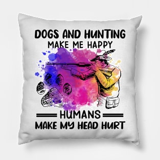 Dogs And Hunting Make Me Happy Humans Make My Head Hurt Pillow