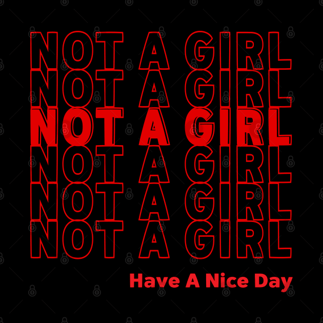 NOT A GIRL - HAVE A NICE DAY by Greater Maddocks Studio