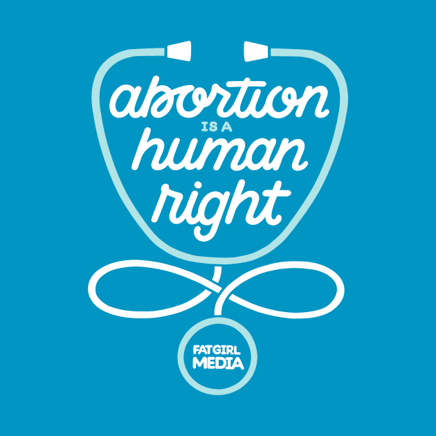 Abortion is a Human Right (lighter design) by Fat Girl Media