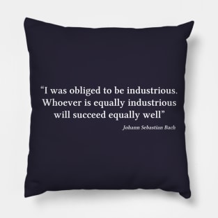 Bach quote | White | I was obliged to be industrious Pillow