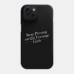 Stop Preying on teenage girls Phone Case