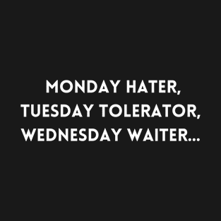 Monday hater, tuesday tolerator, wednesday waiter... T-Shirt