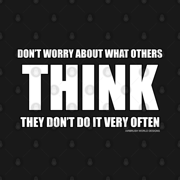 Don't Worry About What Others Think Funny Inspirational Novelty Gift by Airbrush World