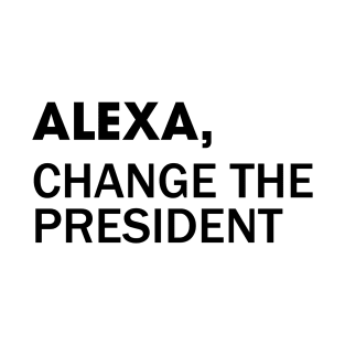 Alexa, Change the President T-Shirt