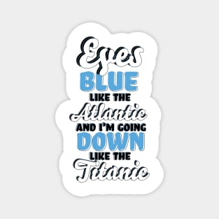 "Eyes Blue like the Atlantic, and I'm Going Down like the Titanic" Song TikTok Lyrics Typography Magnet