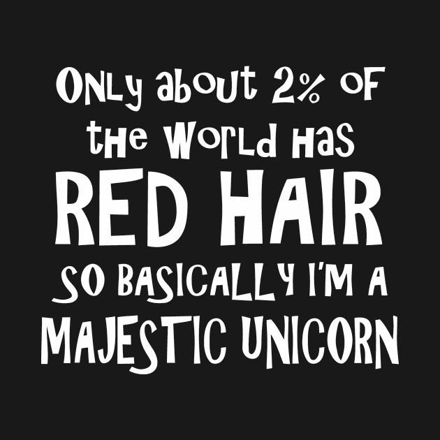 Only About 2% Of The World Has Red Hair So Basically I'm A Majestic Unicorn by Sigelgam31