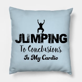 Jumping to conclusions is my cardio Pillow