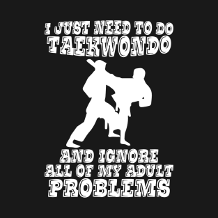 i just need to do taekwondo, karate T-Shirt