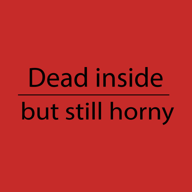 Dead inside but still horny by mouhamed22