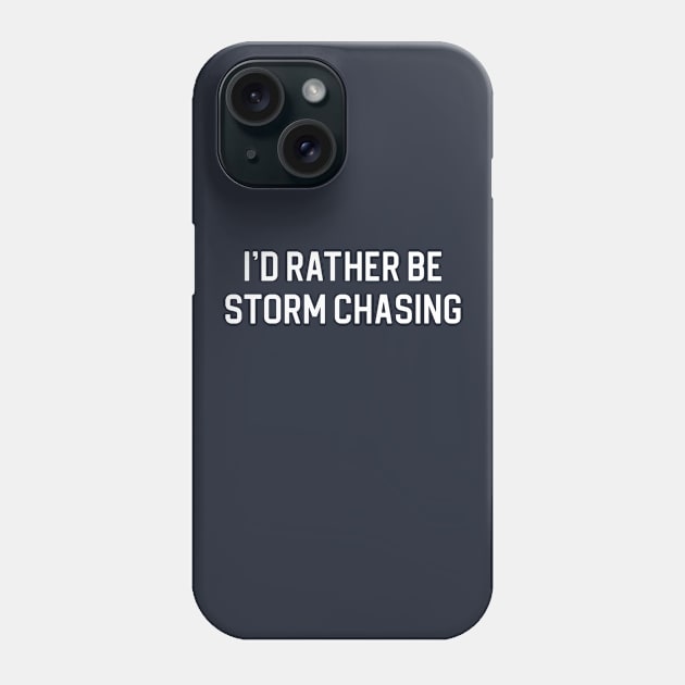 Funny Storm Chasing Gift I'd Rather Be Storm Chasing Phone Case by kmcollectible