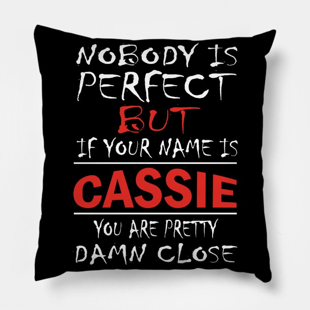 Nobody Is Perfect But If Your Name Is CASSIE You Are Pretty Damn Close Pillow by premium_designs