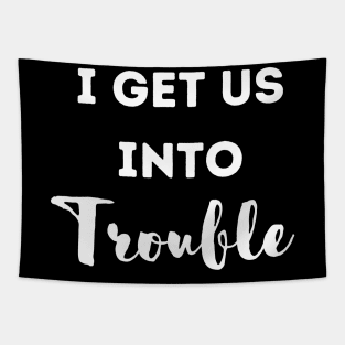 i get us into trouble Tapestry