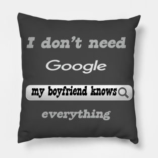 I Don't Need Google My Boyfriend Knows Everything Pillow