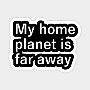 My home planet is far away Magnet