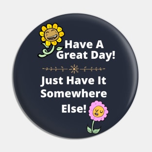 Have a Great Day, Somewhere Else Funny Flowers Pin