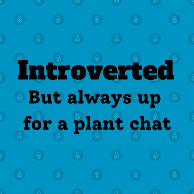 Introverted but always up for a plant chat by Tee-riffic Topics