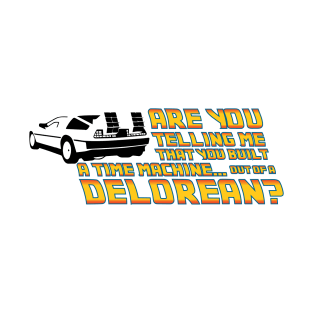 Are You Telling Me, A Delorean Time Machine T-Shirt