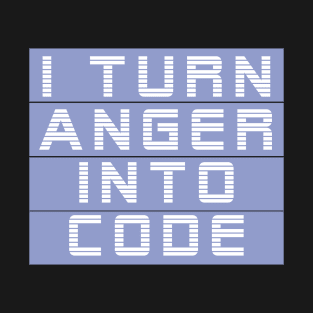 I turn anger into code T-Shirt