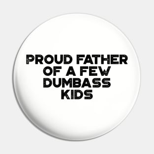 Proud Father Of A Few Dumbass Kids Funny Father's Day Pin