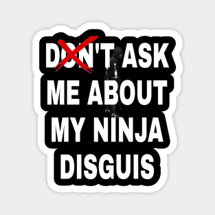 don't ask me about my ninja disguis Magnet