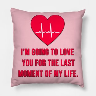 i'm going to love you for the last moment of my life Pillow