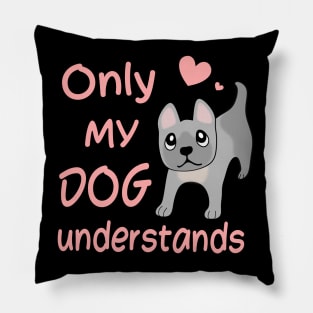 Only My Dog Understands - French Bulldog Pillow