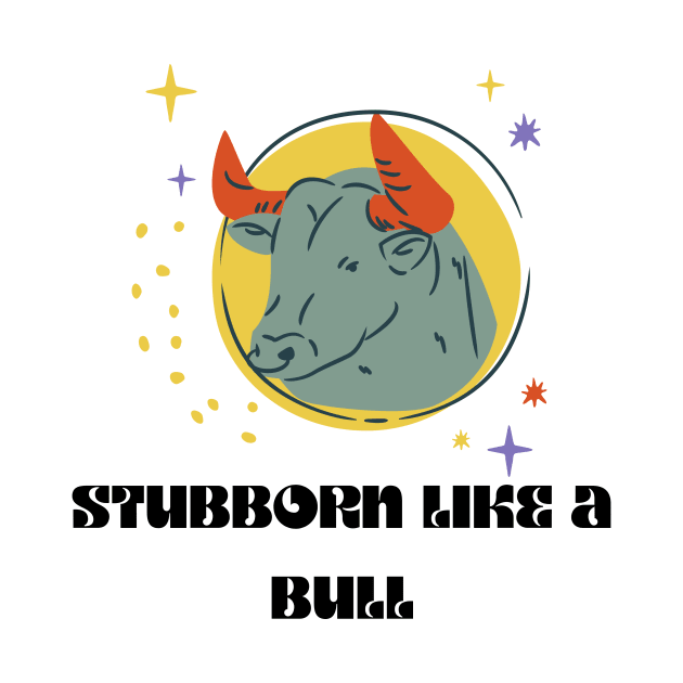 STUBBORN LIKE A BULL by YouChoice Creations