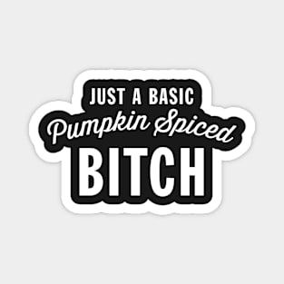 Just a basic pumpkin spiced bitch Magnet