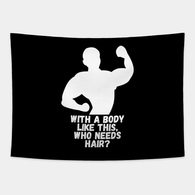 Whit a body like this, who needs hair? Funny Phrase, Men Humor, Joke Guy Tapestry by JK Mercha