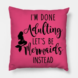 I'm Done Adulting Let's Be Mermaids Instead - Dark Version Pillow