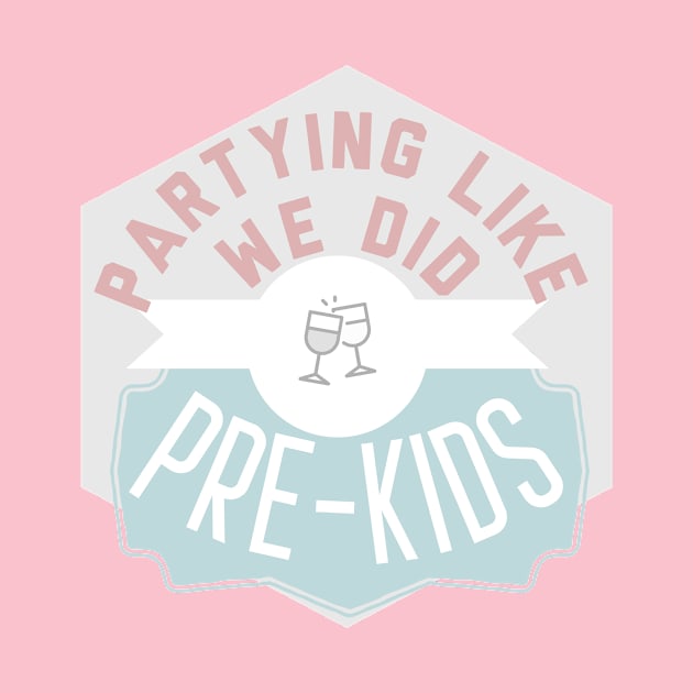 partying like we did prekids funny humor parenting by nomadearthdesign