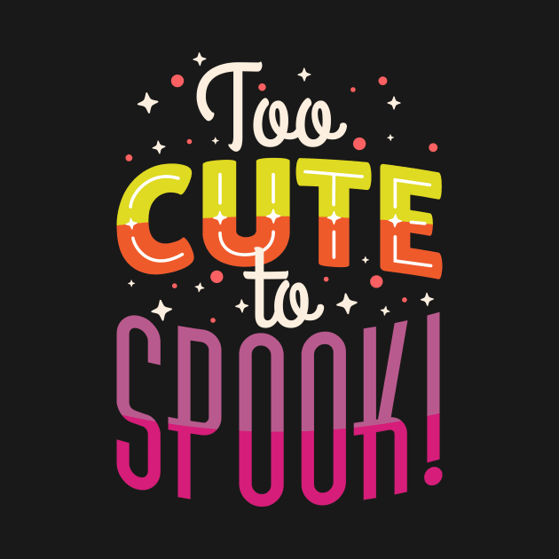 Too Cute To Spook Cute Halloween by thingsandthings