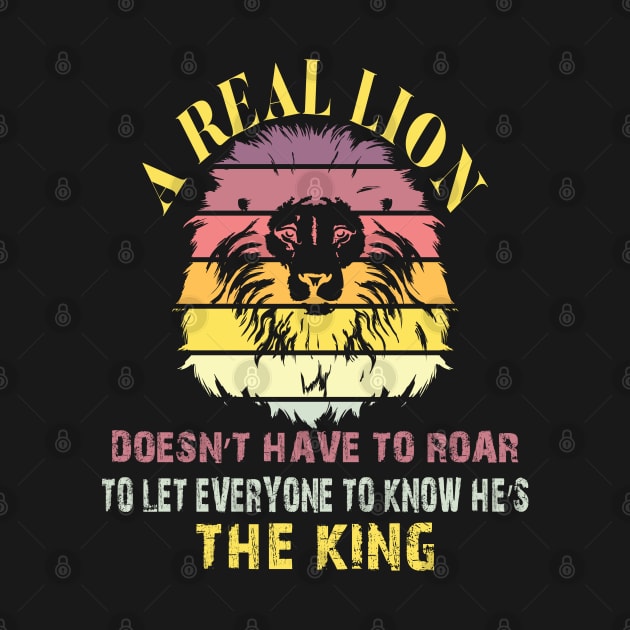 A real lion doesn’t have to roar to let everyone to know he’s the king by Just Be Cool Today