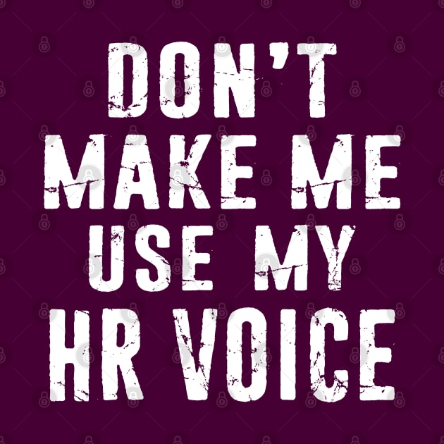 Hr Human Resources Dont Make Me Use My HR Voice Distressed Typography by missalona