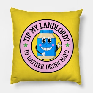 Tip My Landlord - I'd Rather Drink Mayo Pillow