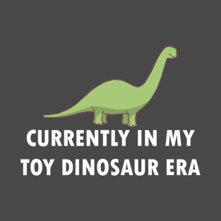 Currently In My Toy Dinosaur Era T-Shirt