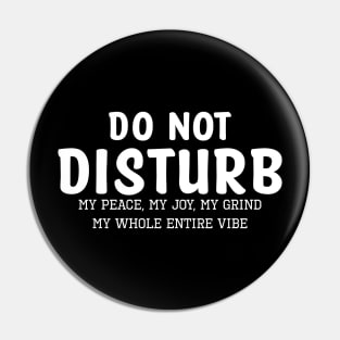 Do not Disturb my peace my joy my grind my whole entire vibe Pin