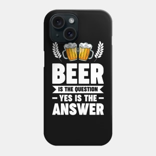 Beer is the question yes is the answer - Funny Beer Sarcastic Satire Hilarious Funny Meme Quotes Sayings Phone Case