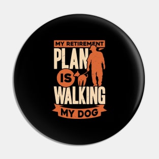 My Retirement Plan Is Walking My Dog Pin